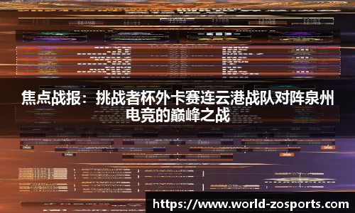 焦点战报：挑战者杯外卡赛连云港战队对阵泉州电竞的巅峰之战