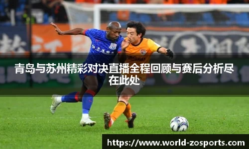 青岛与苏州精彩对决直播全程回顾与赛后分析尽在此处