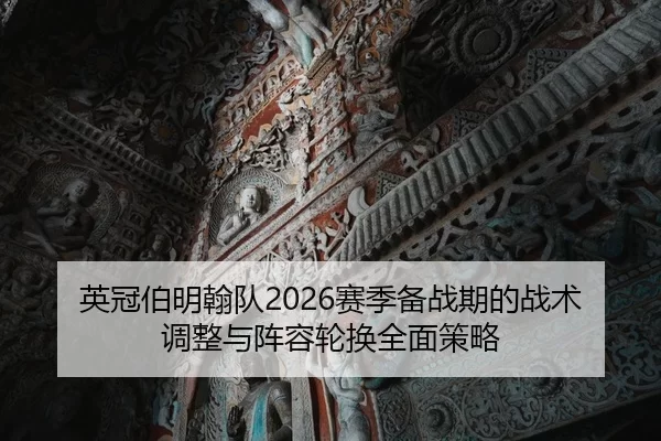 英冠伯明翰队2026赛季备战期的战术调整与阵容轮换全面策略